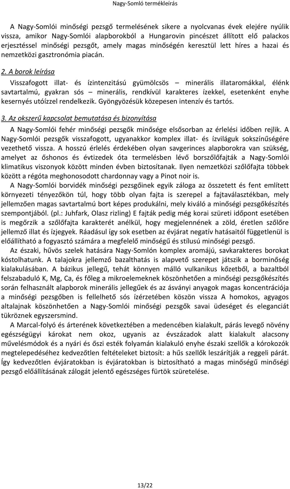 A borok leírása Visszafogott illat- és ízintenzitású gyümölcsös minerális illataromákkal, élénk savtartalmú, gyakran sós minerális, rendkívül karakteres ízekkel, esetenként enyhe kesernyés utóízzel