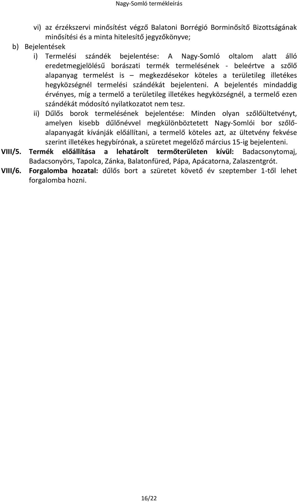 A bejelentés mindaddig érvényes, míg a termelő a területileg illetékes hegyközségnél, a termelő ezen szándékát módosító nyilatkozatot nem tesz.