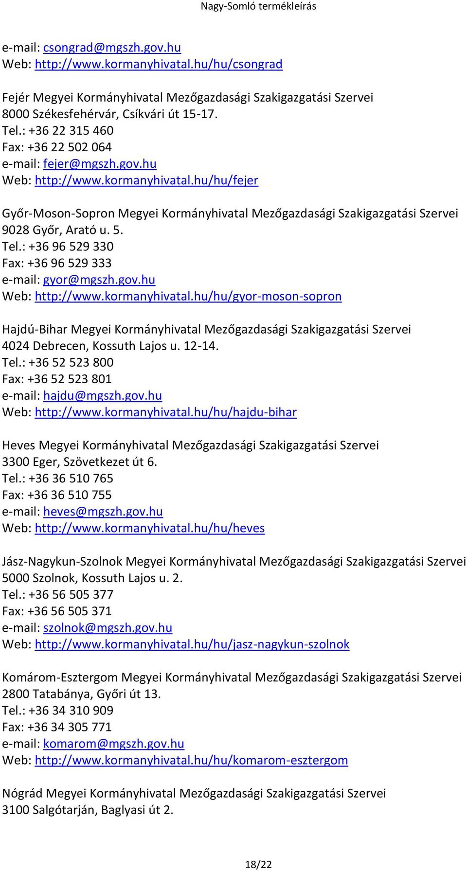hu/hu/fejer Győr-Moson-Sopron Megyei Kormányhivatal Mezőgazdasági Szakigazgatási Szervei 9028 Győr, Arató u. 5. Tel.: +36 96 529 330 Fax: +36 96 529 333 e-mail: gyor@mgszh.gov.hu Web: http://www.