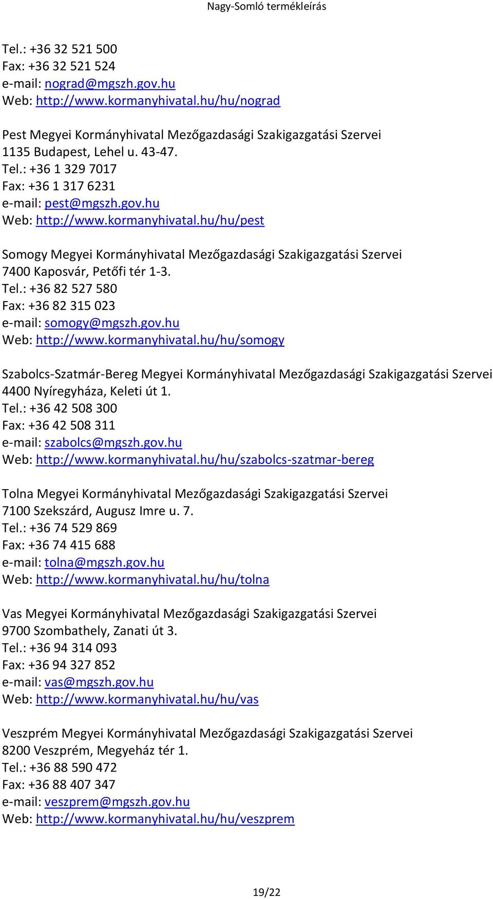 hu/hu/pest Somogy Megyei Kormányhivatal Mezőgazdasági Szakigazgatási Szervei 7400 Kaposvár, Petőfi tér 1-3. Tel.: +36 82 527 580 Fax: +36 82 315 023 e-mail: somogy@mgszh.gov.hu Web: http://www.