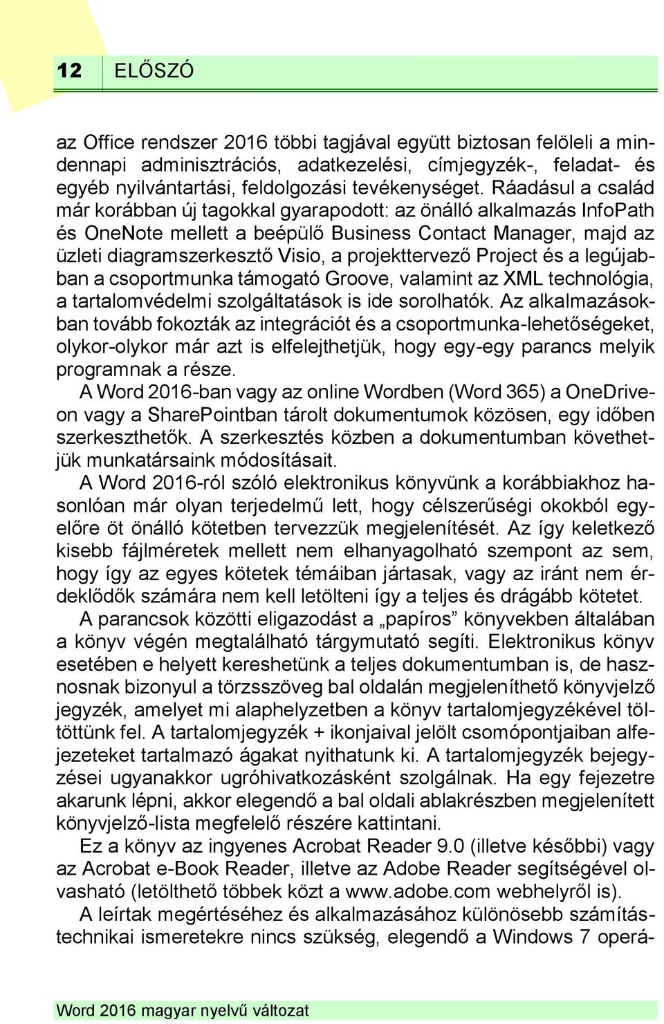 Project és a legújabban a csoportmunka támogató Groove, valamint az XML technológia, a tartalomvédelmi szolgáltatások is ide sorolhatók.
