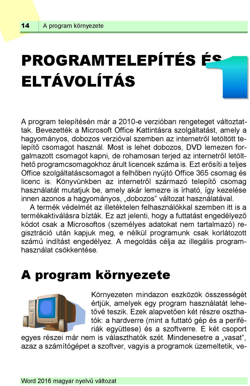 Most is lehet dobozos, DVD lemezen forgalmazott csomagot kapni, de rohamosan terjed az internetről letölthető programcsomagokhoz árult licencek száma is.