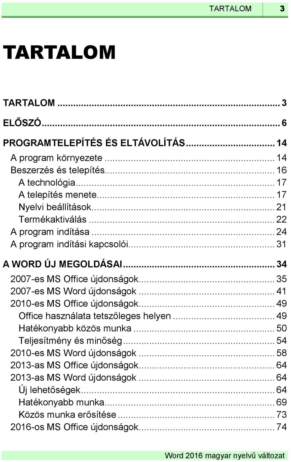 .. 35 2007-es MS Word újdonságok... 41 2010-es MS Office újdonságok... 49 Office használata tetszőleges helyen... 49 Hatékonyabb közös munka... 50 Teljesítmény és minőség.