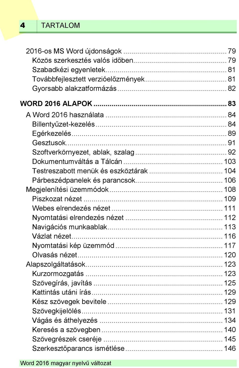 .. 103 Testreszabott menük és eszköztárak... 104 Párbeszédpanelek és parancsok... 106 Megjelenítési üzemmódok... 108 Piszkozat nézet... 109 Webes elrendezés nézet... 111 Nyomtatási elrendezés nézet.