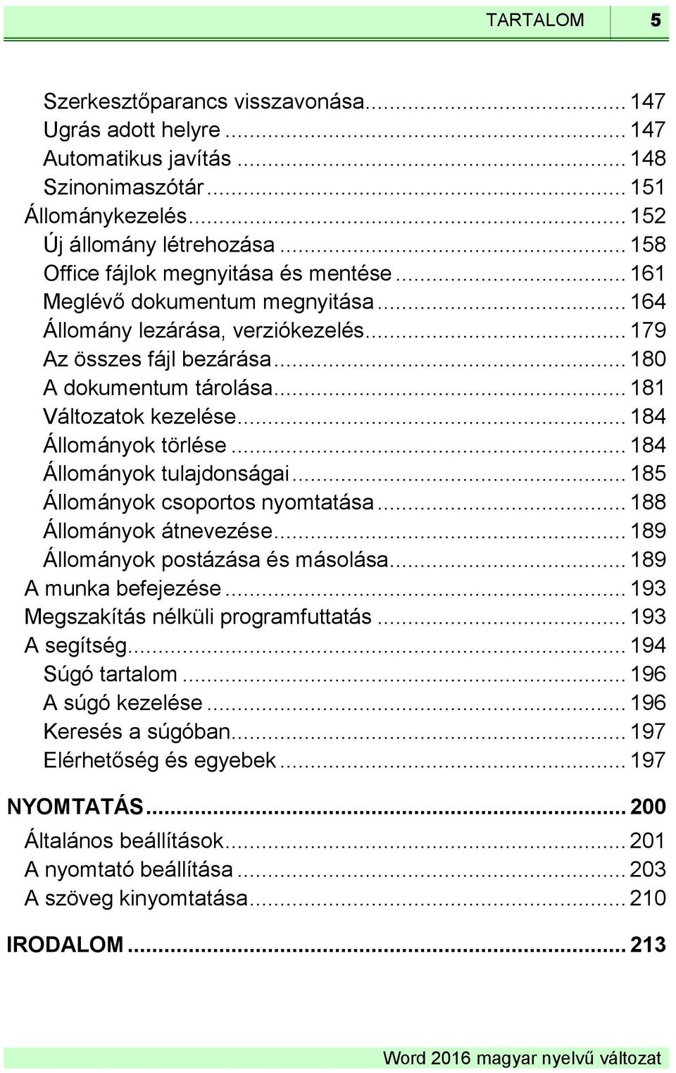 .. 181 Változatok kezelése... 184 Állományok törlése... 184 Állományok tulajdonságai... 185 Állományok csoportos nyomtatása... 188 Állományok átnevezése... 189 Állományok postázása és másolása.
