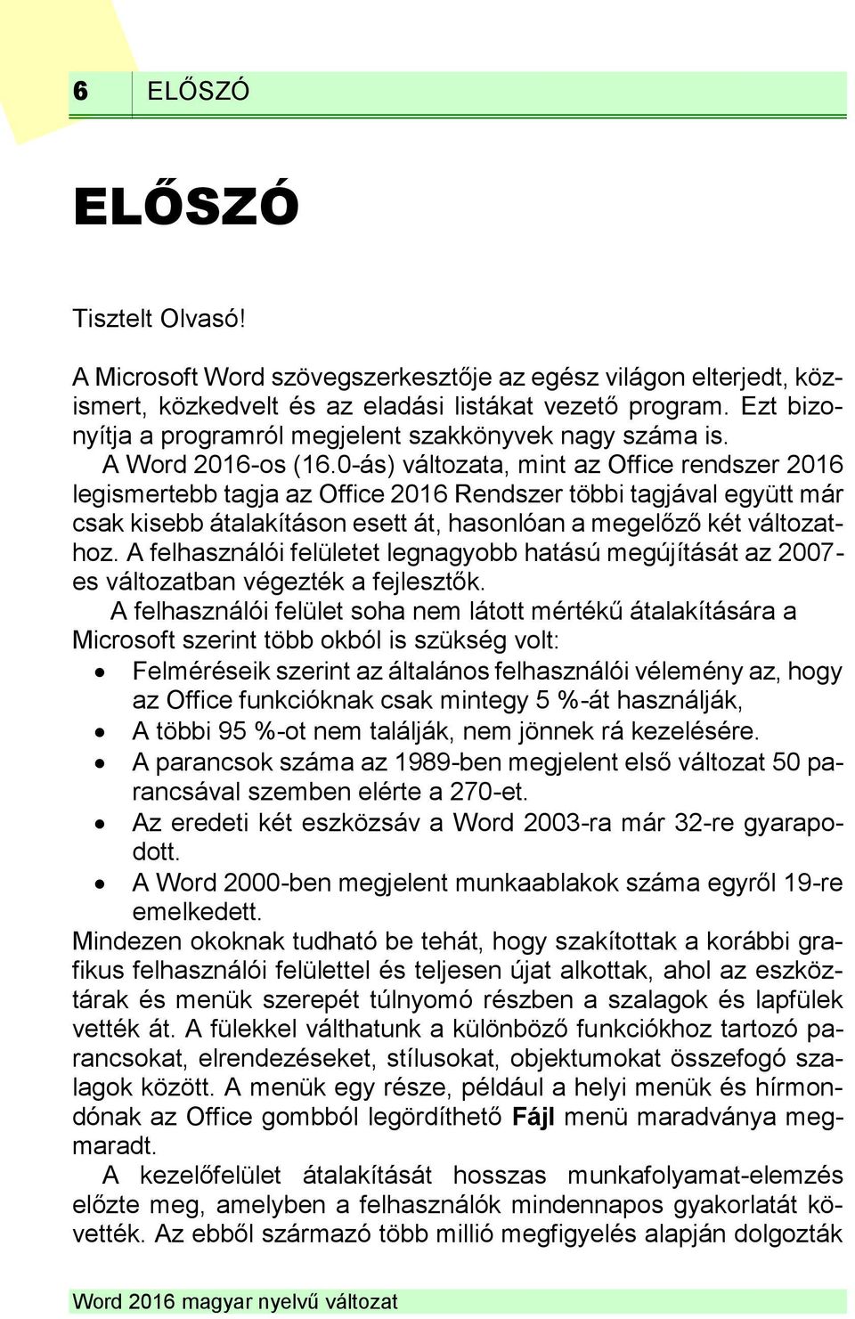 0-ás) változata, mint az Office rendszer 2016 legismertebb tagja az Office 2016 Rendszer többi tagjával együtt már csak kisebb átalakításon esett át, hasonlóan a megelőző két változathoz.