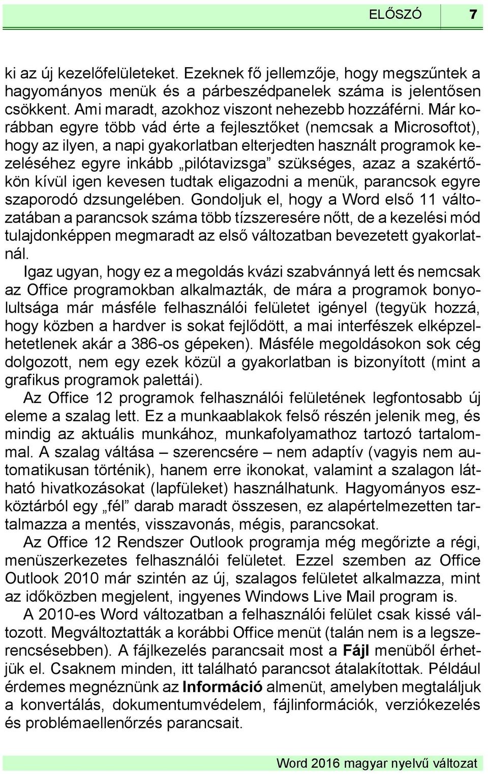 szakértőkön kívül igen kevesen tudtak eligazodni a menük, parancsok egyre szaporodó dzsungelében.