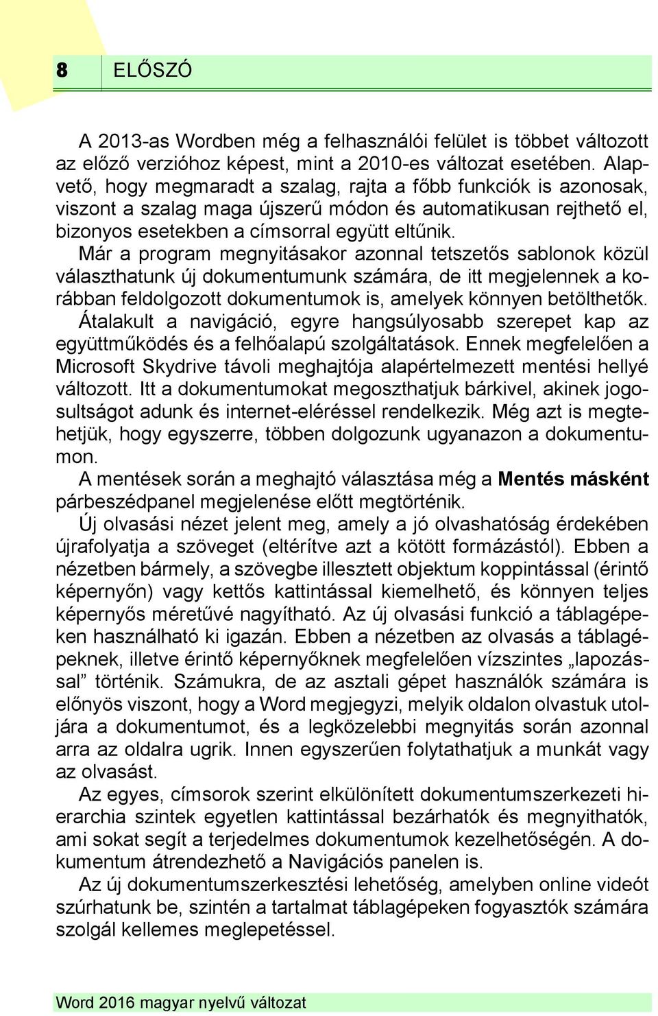 Már a program megnyitásakor azonnal tetszetős sablonok közül választhatunk új dokumentumunk számára, de itt megjelennek a korábban feldolgozott dokumentumok is, amelyek könnyen betölthetők.