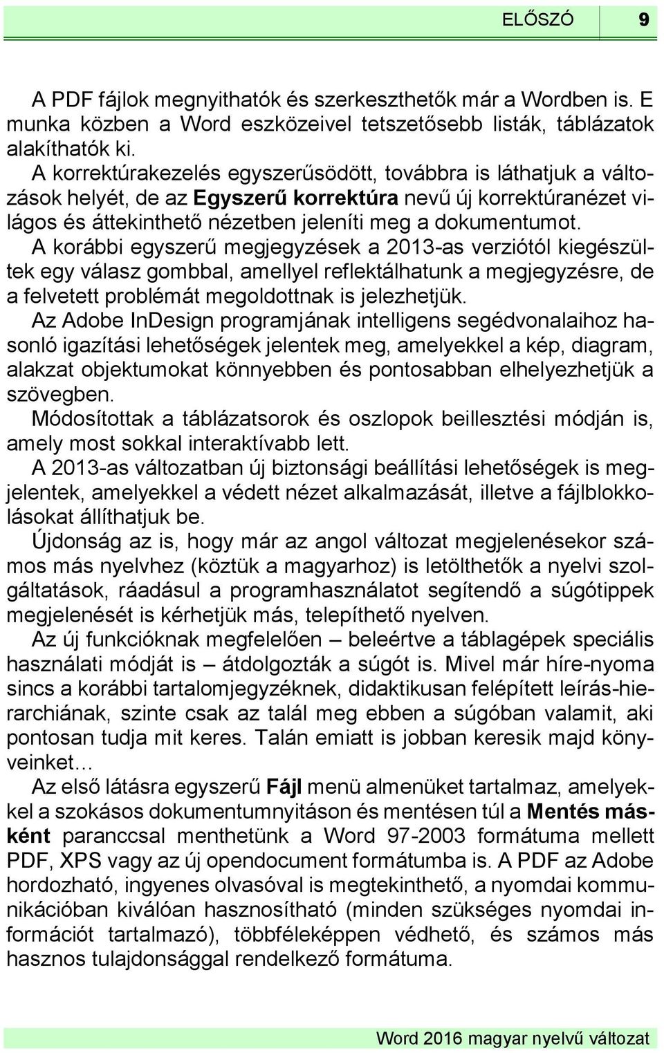 A korábbi egyszerű megjegyzések a 2013-as verziótól kiegészültek egy válasz gombbal, amellyel reflektálhatunk a megjegyzésre, de a felvetett problémát megoldottnak is jelezhetjük.