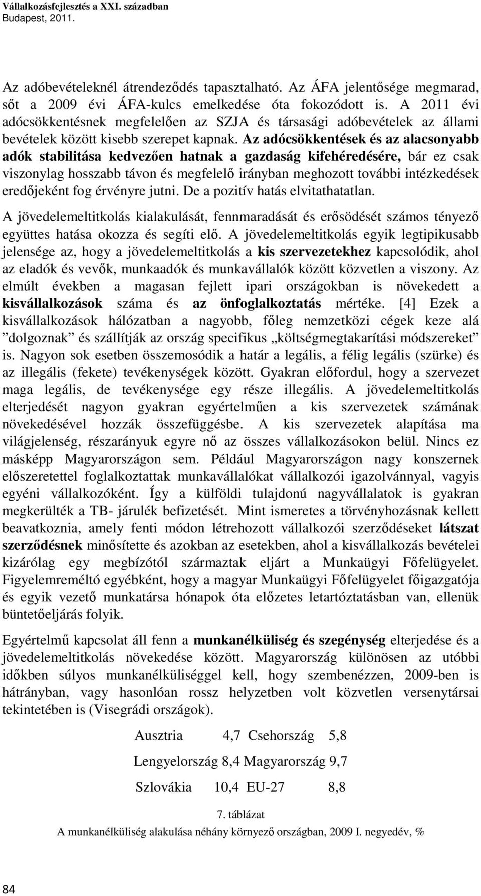 Az adócsökkentések és az alacsonyabb adók stabilitása kedvezően hatnak a gazdaság kifehéredésére, bár ez csak viszonylag hosszabb távon és megfelelő irányban meghozott további intézkedések