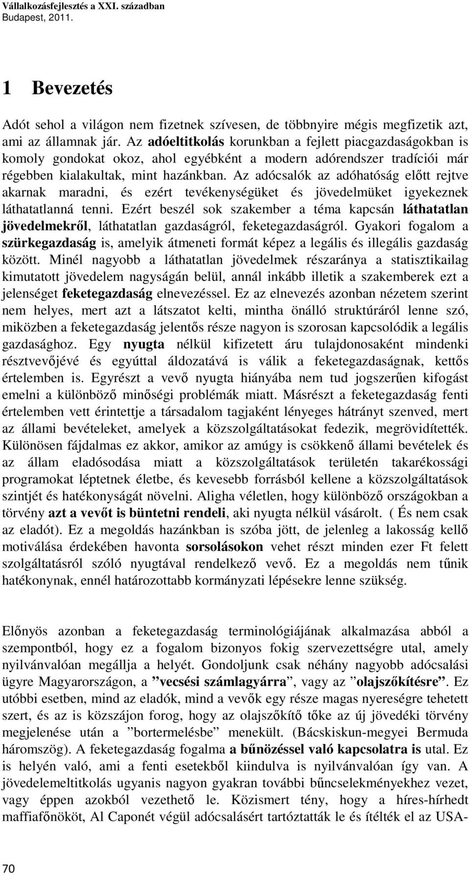 Az adócsalók az adóhatóság előtt rejtve akarnak maradni, és ezért tevékenységüket és jövedelmüket igyekeznek láthatatlanná tenni.