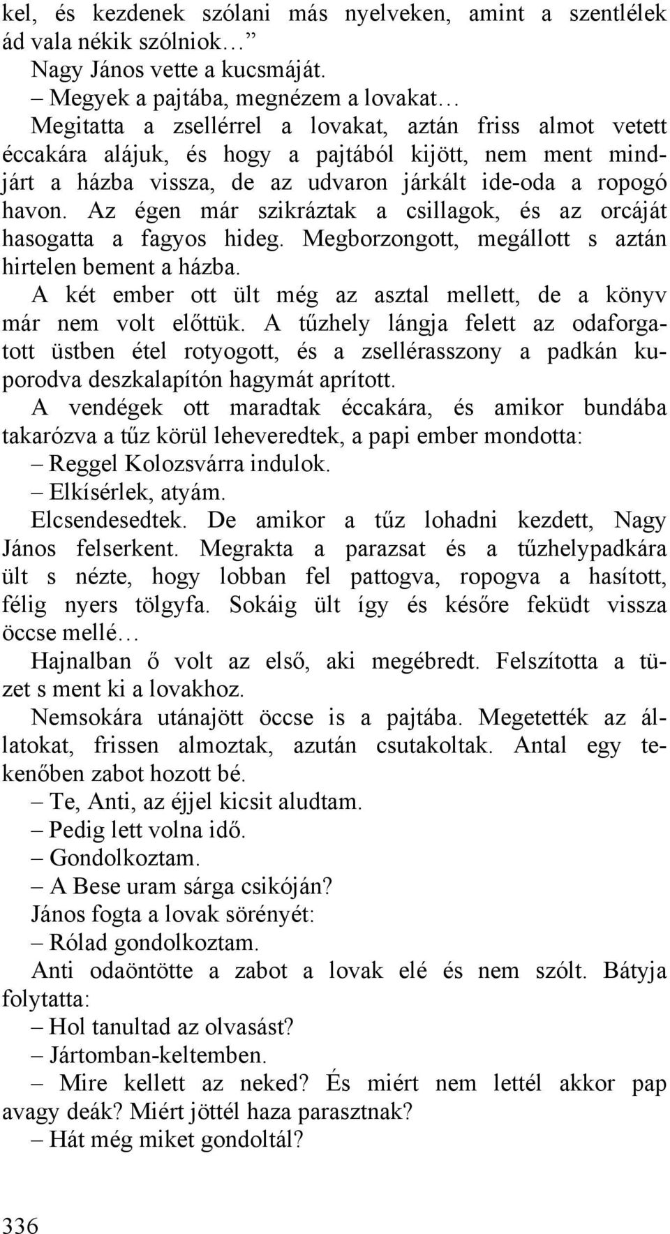 ide-oda a ropogó havon. Az égen már szikráztak a csillagok, és az orcáját hasogatta a fagyos hideg. Megborzongott, megállott s aztán hirtelen bement a házba.