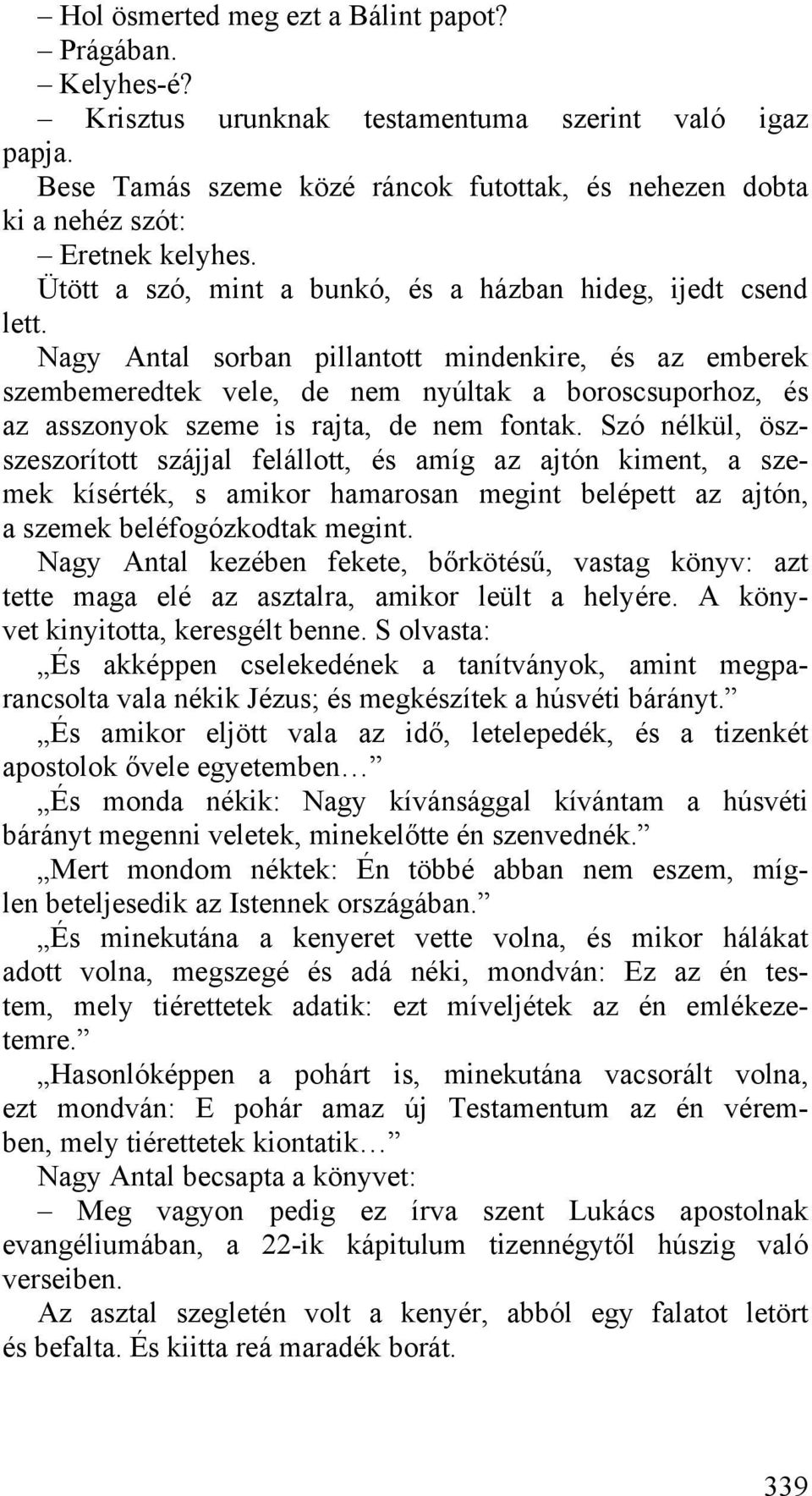 Nagy Antal sorban pillantott mindenkire, és az emberek szembemeredtek vele, de nem nyúltak a boroscsuporhoz, és az asszonyok szeme is rajta, de nem fontak.