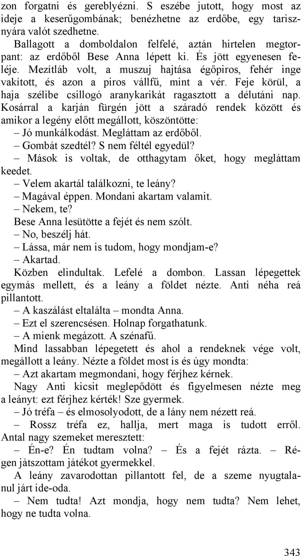 Mezítláb volt, a muszuj hajtása égőpiros, fehér inge vakított, és azon a piros vállfű, mint a vér. Feje körül, a haja szélibe csillogó aranykarikát ragasztott a délutáni nap.