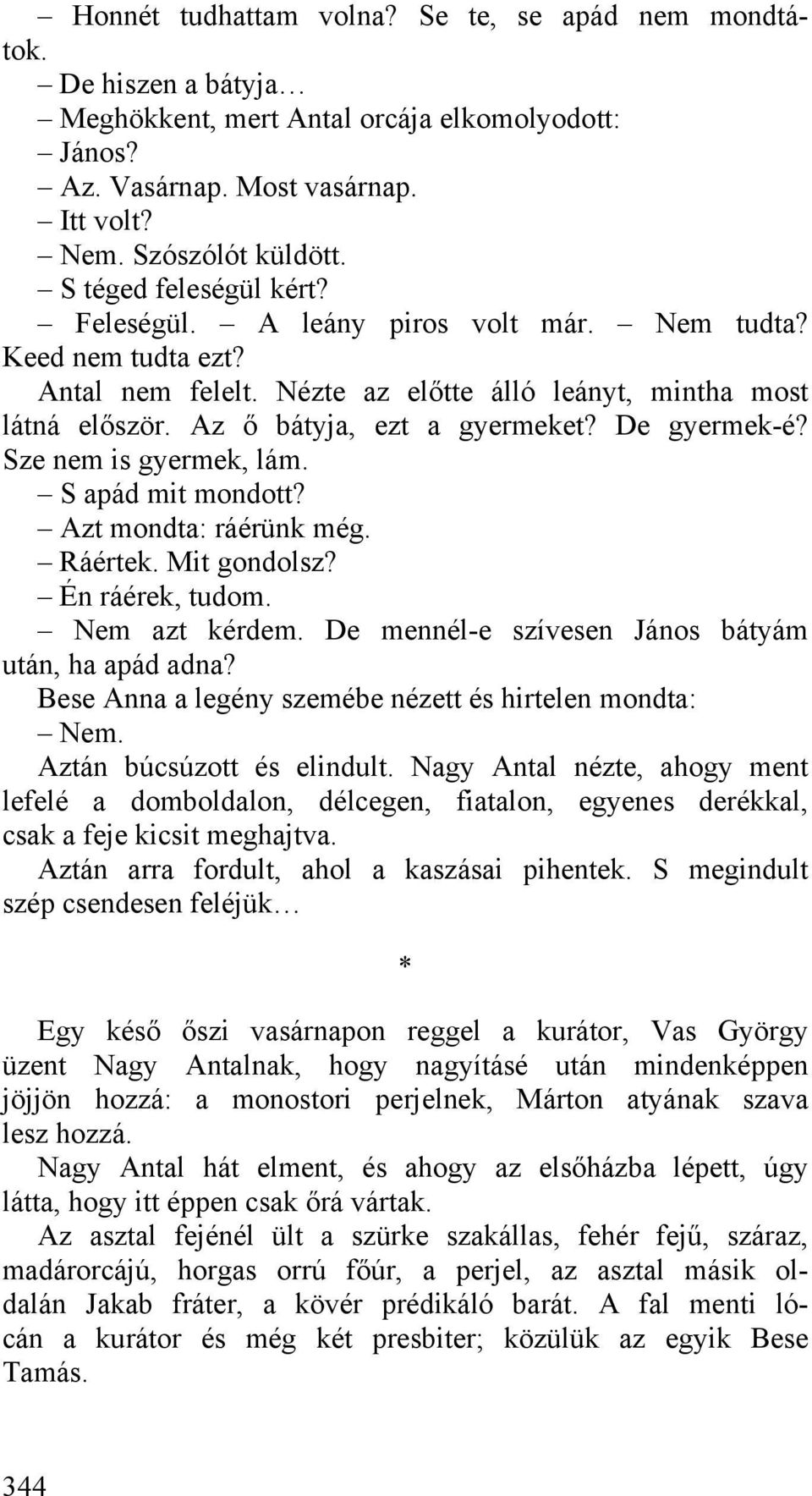 De gyermek-é? Sze nem is gyermek, lám. S apád mit mondott? Azt mondta: ráérünk még. Ráértek. Mit gondolsz? Én ráérek, tudom. Nem azt kérdem. De mennél-e szívesen János bátyám után, ha apád adna?