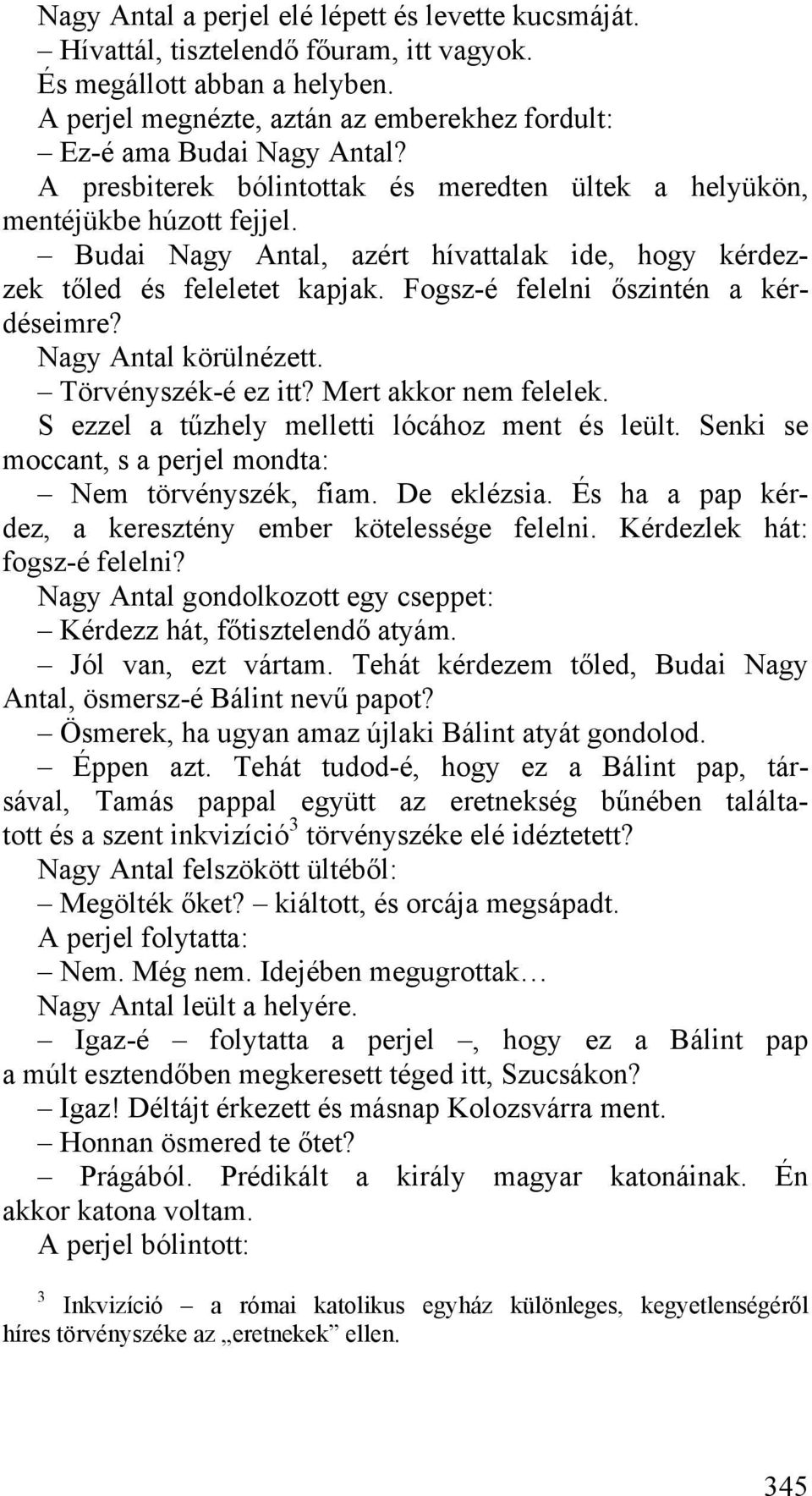 Fogsz-é felelni őszintén a kérdéseimre? Nagy Antal körülnézett. Törvényszék-é ez itt? Mert akkor nem felelek. S ezzel a tűzhely melletti lócához ment és leült.