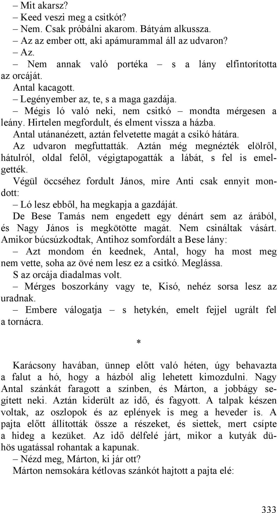 Antal utánanézett, aztán felvetette magát a csikó hátára. Az udvaron megfuttatták. Aztán még megnézték elölről, hátulról, oldal felől, végigtapogatták a lábát, s fel is emelgették.