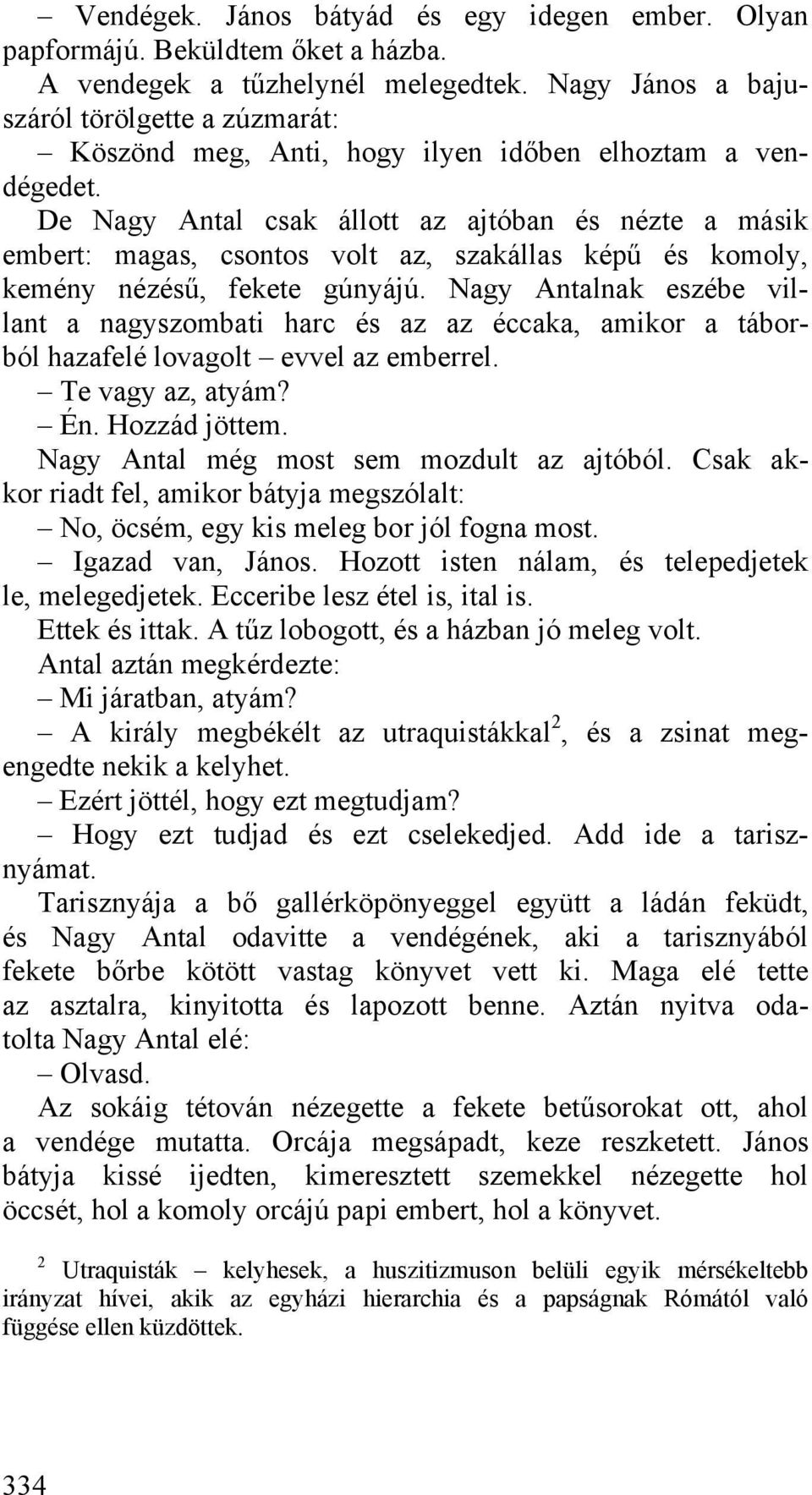 De Nagy Antal csak állott az ajtóban és nézte a másik embert: magas, csontos volt az, szakállas képű és komoly, kemény nézésű, fekete gúnyájú.