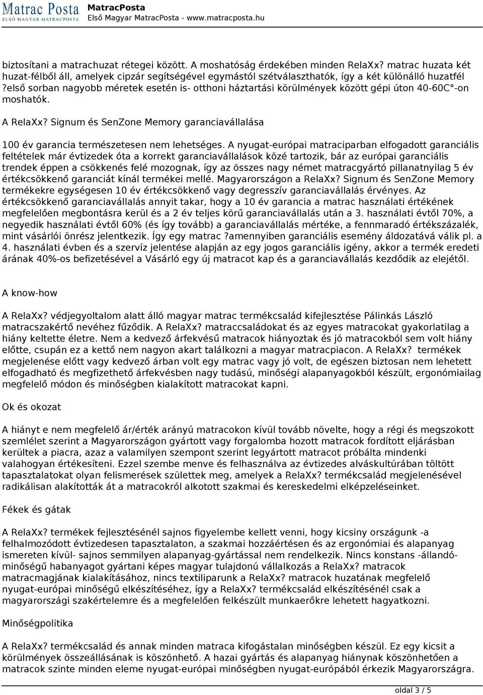 első sorban nagyobb méretek esetén is- otthoni háztartási körülmények között gépi úton 40-60C -on moshatók. A RelaXx?