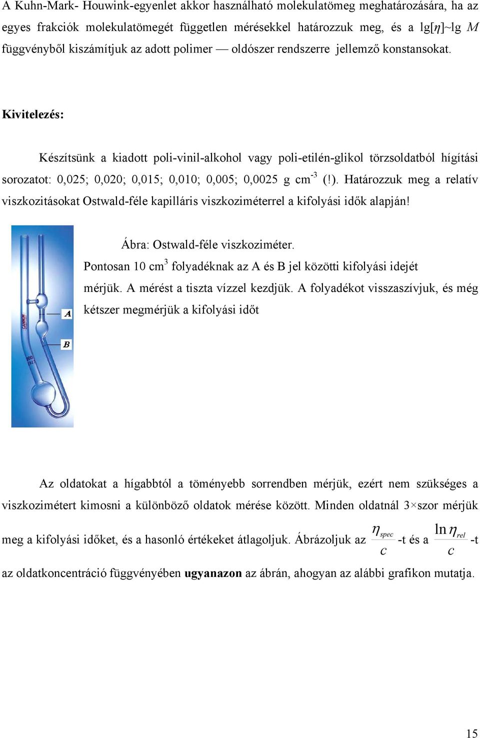 Kivitelezés: Készítsünk a kiadott poli-vinil-alkohol vagy poli-etilén-glikol törzsoldatból hígítási sorozatot: 0,025; 0,020; 0,015; 0,010; 0,005; 0,0025 g cm -3 (!).