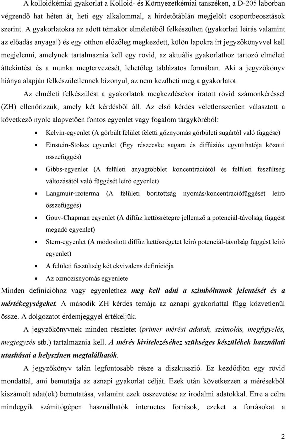) és egy otthon előzőleg megkezdett, külön lapokra írt jegyzőkönyvvel kell megjelenni, amelynek tartalmaznia kell egy rövid, az aktuális gyakorlathoz tartozó elméleti áttekintést és a munka