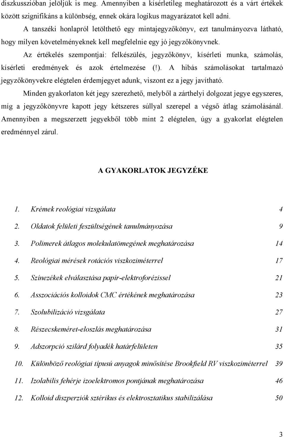 Az értékelés szempontjai: felkészülés, jegyzőkönyv, kísérleti munka, számolás, kísérleti eredmények és azok értelmezése (!).
