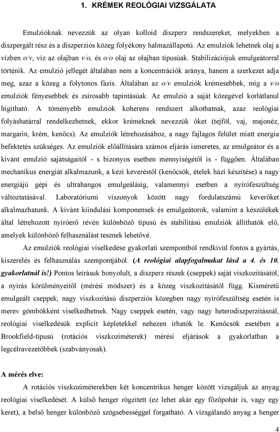 Az emulzió jellegét általában nem a koncentrációk aránya, hanem a szerkezet adja meg, azaz a közeg a folytonos fázis.