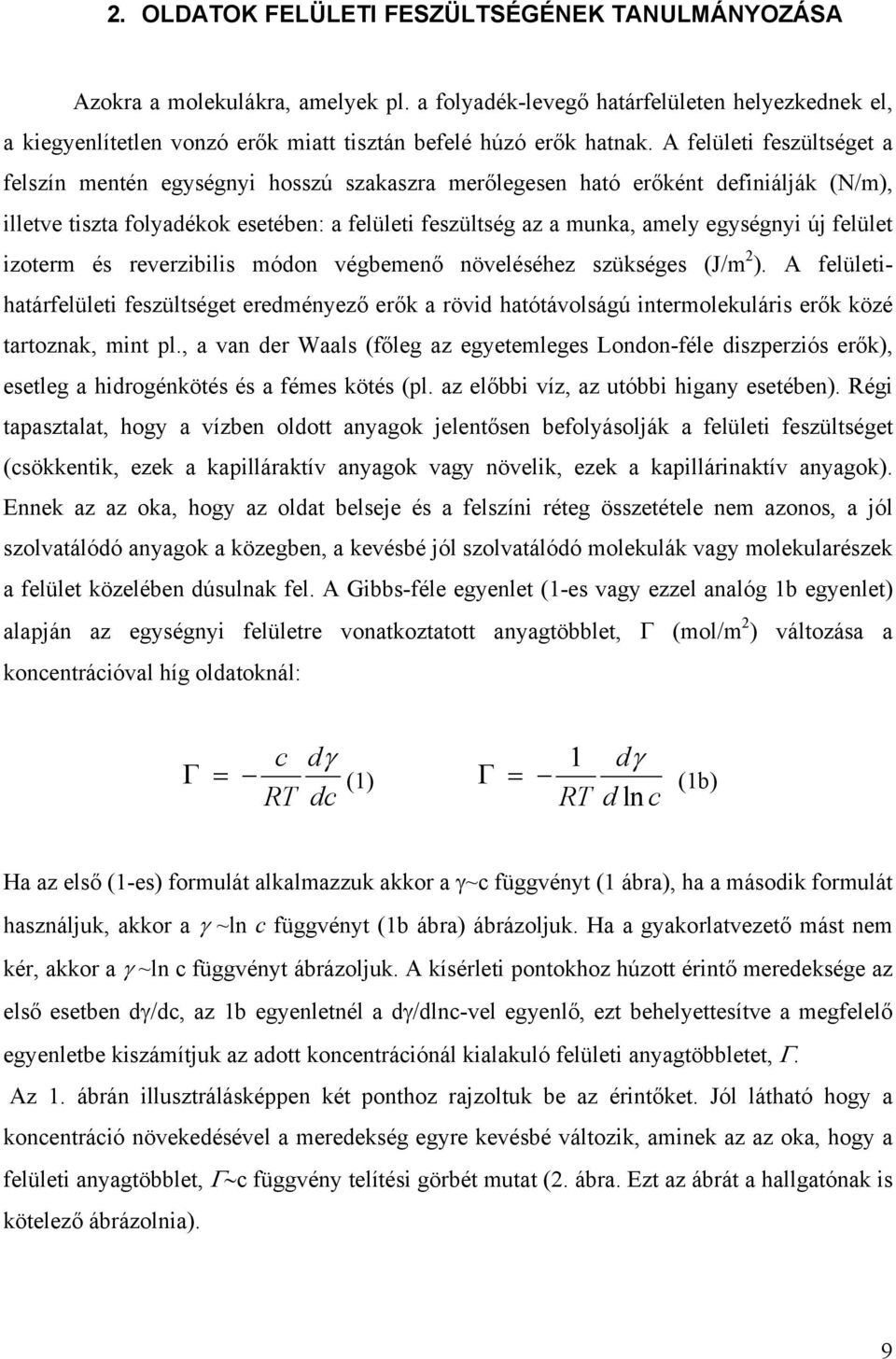 A felületi feszültséget a felszín mentén egységnyi hosszú szakaszra merőlegesen ható erőként definiálják (N/m), illetve tiszta folyadékok esetében: a felületi feszültség az a munka, amely egységnyi