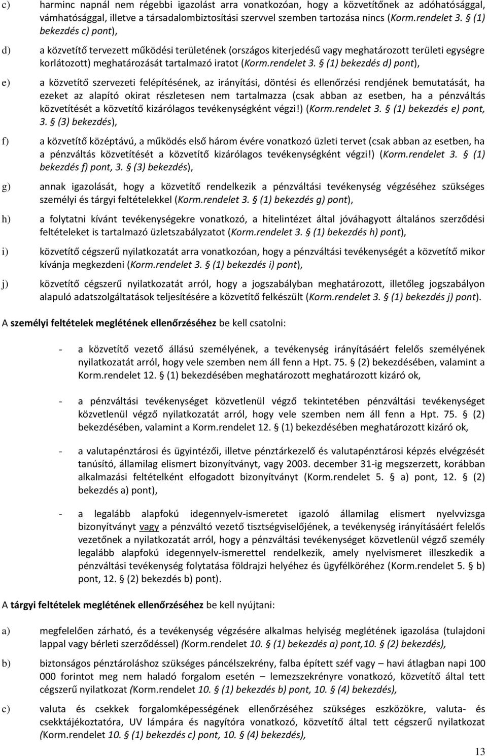 (1) bekezdés d) pont), e) a közvetítő szervezeti felépítésének, az irányítási, döntési és ellenőrzési rendjének bemutatását, ha ezeket az alapító okirat részletesen nem tartalmazza (csak abban az