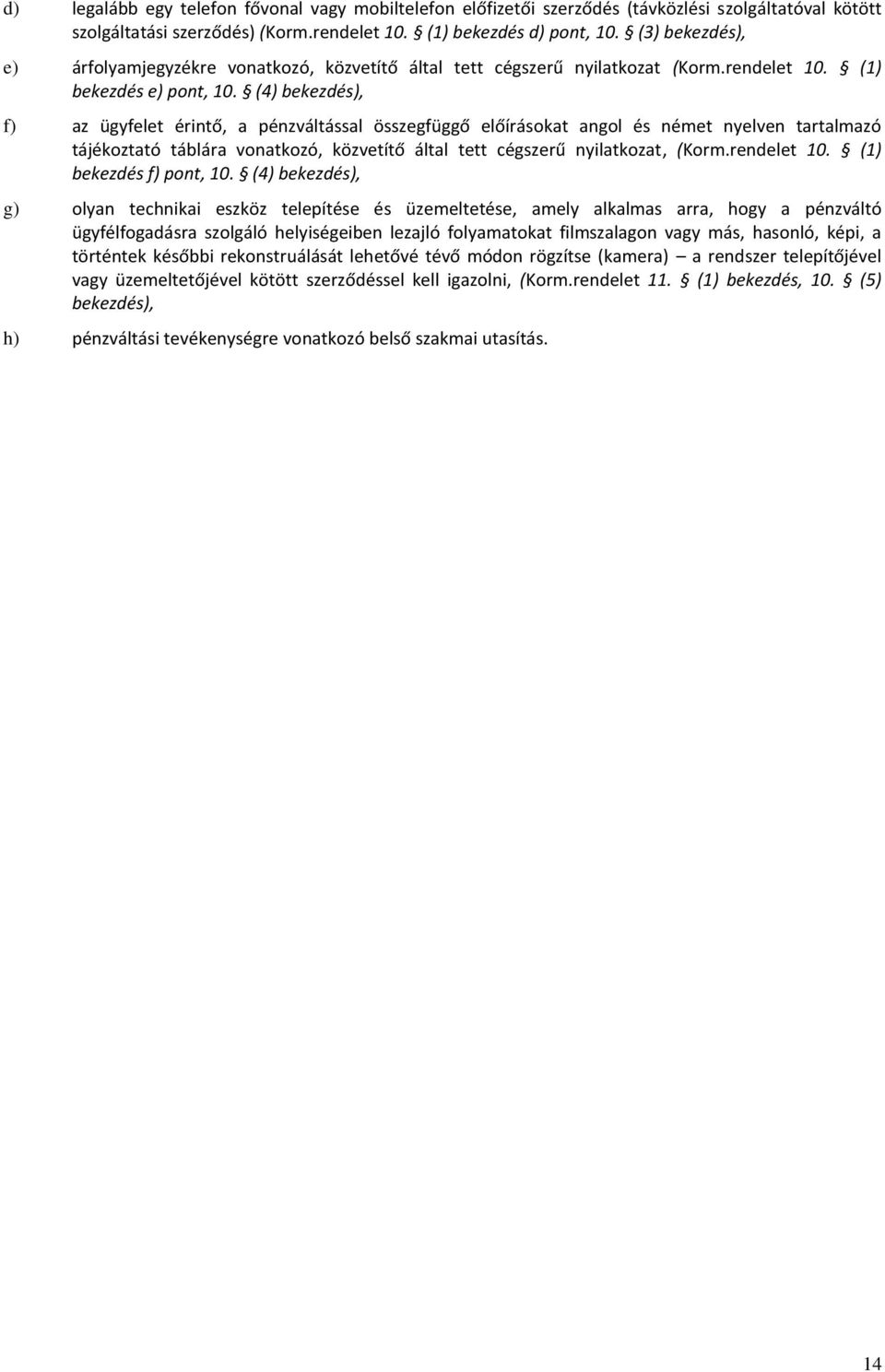 (4) bekezdés), f) az ügyfelet érintő, a pénzváltással összegfüggő előírásokat angol és német nyelven tartalmazó tájékoztató táblára vonatkozó, közvetítő által tett cégszerű nyilatkozat, (Korm.