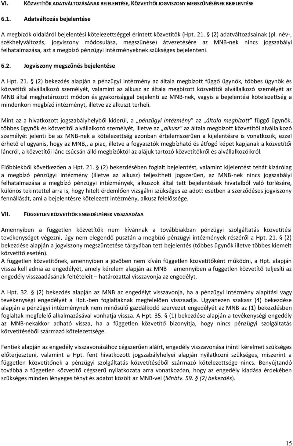 név-, székhelyváltozás, jogviszony módosulása, megszűnése) átvezetésére az MNB-nek nincs jogszabályi felhatalmazása, azt a megbízó pénzügyi intézményeknek szükséges bejelenteni. 6.2.