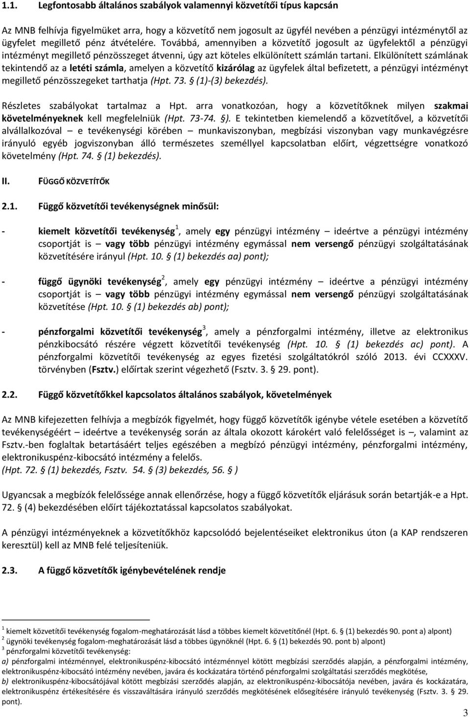 Elkülönített számlának tekintendő az a letéti számla, amelyen a közvetítő kizárólag az ügyfelek által befizetett, a pénzügyi intézményt megillető pénzösszegeket tarthatja (Hpt. 73. (1)-(3) bekezdés).