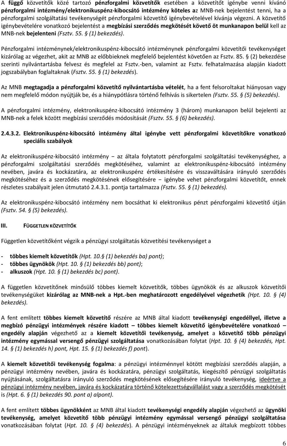 A közvetítő igénybevételére vonatkozó bejelentést a megbízási szerződés megkötését követő öt munkanapon belül kell az MNB-nek bejelenteni (Fsztv. 55. (1) bekezdés).