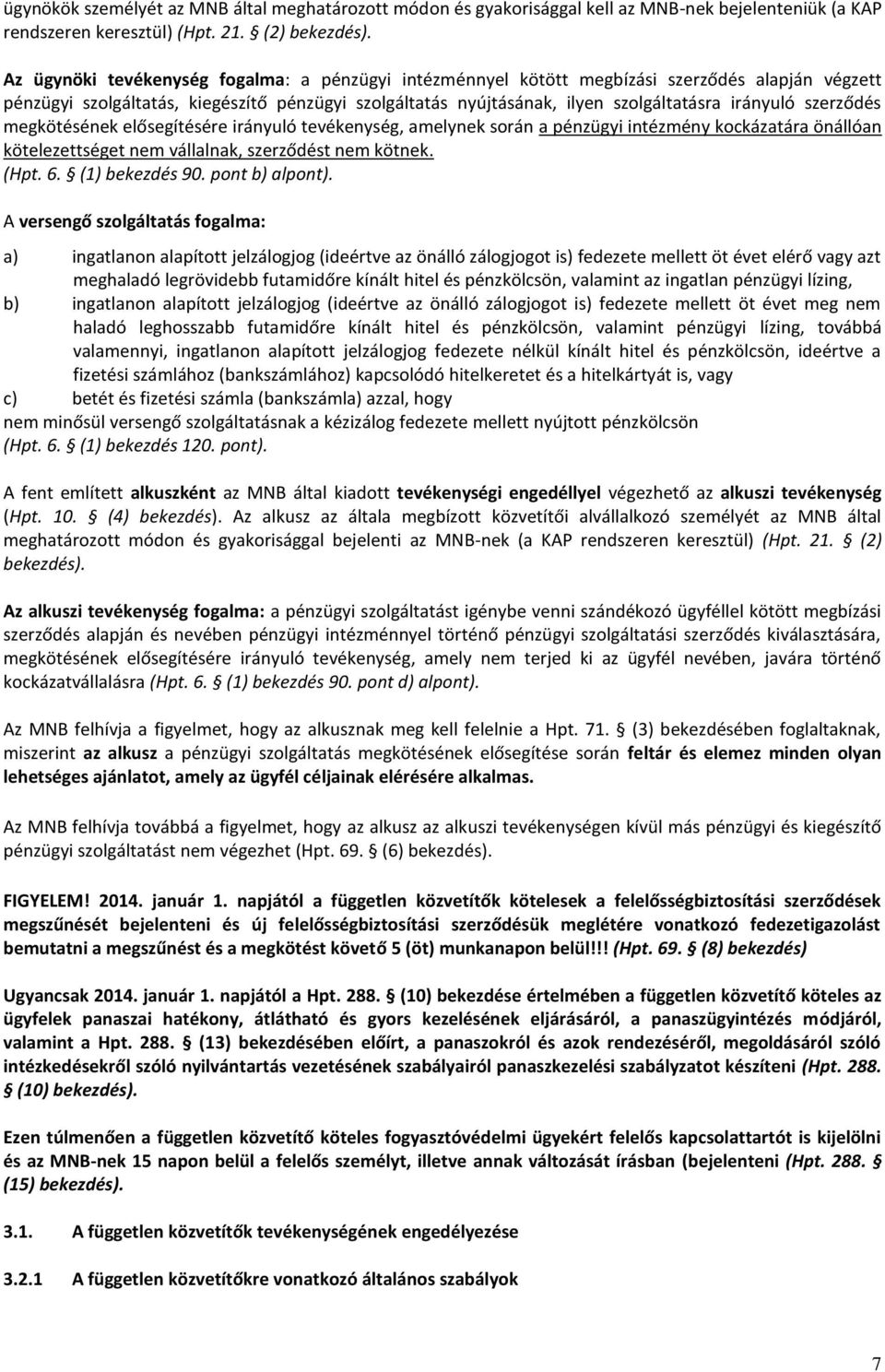 szerződés megkötésének elősegítésére irányuló tevékenység, amelynek során a pénzügyi intézmény kockázatára önállóan kötelezettséget nem vállalnak, szerződést nem kötnek. (Hpt. 6. (1) bekezdés 90.