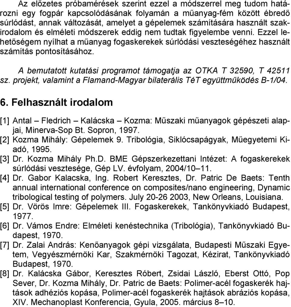 A bemutatott kutatási programot támogatja az OTKA T 32590, T 42511 sz. projekt, valamint a Flamand-Magyar bilaterális TéT együttműködés B-1/04. 6.