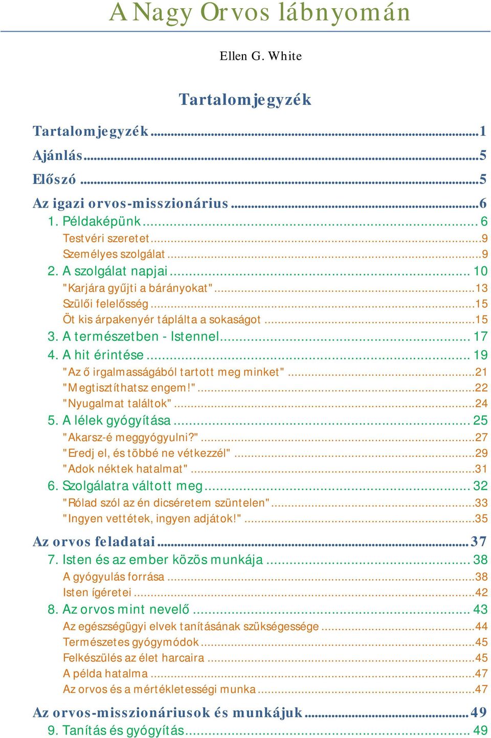 .. 19 "Az ő irgalmasságából tartott meg minket"...21 "Megtisztíthatsz engem!"...22 "Nyugalmat találtok"...24 5. A lélek gyógyítása... 25 "Akarsz-é meggyógyulni?"...27 "Eredj el, és többé ne vétkezzél".