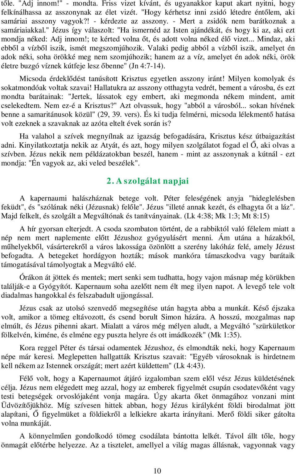 " Jézus így válaszolt: "Ha ismernéd az Isten ajándékát, és hogy ki az, aki ezt mondja néked: Adj innom!; te kérted volna őt, és adott volna néked élő vizet.