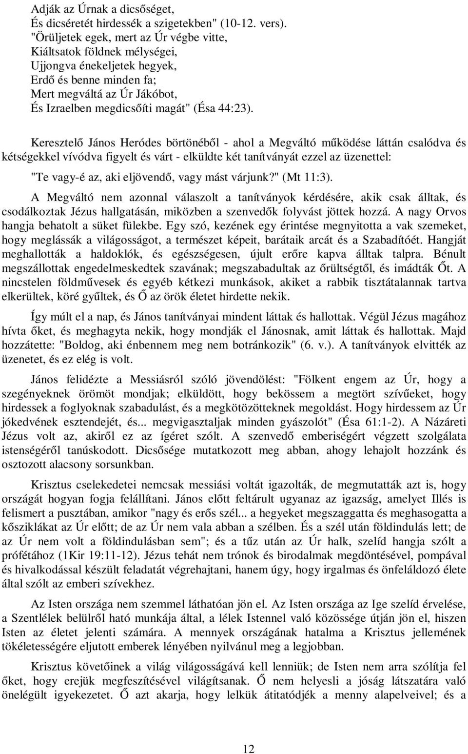 Keresztelő János Heródes börtönéből - ahol a Megváltó működése láttán csalódva és kétségekkel vívódva figyelt és várt - elküldte két tanítványát ezzel az üzenettel: "Te vagy-é az, aki eljövendő, vagy