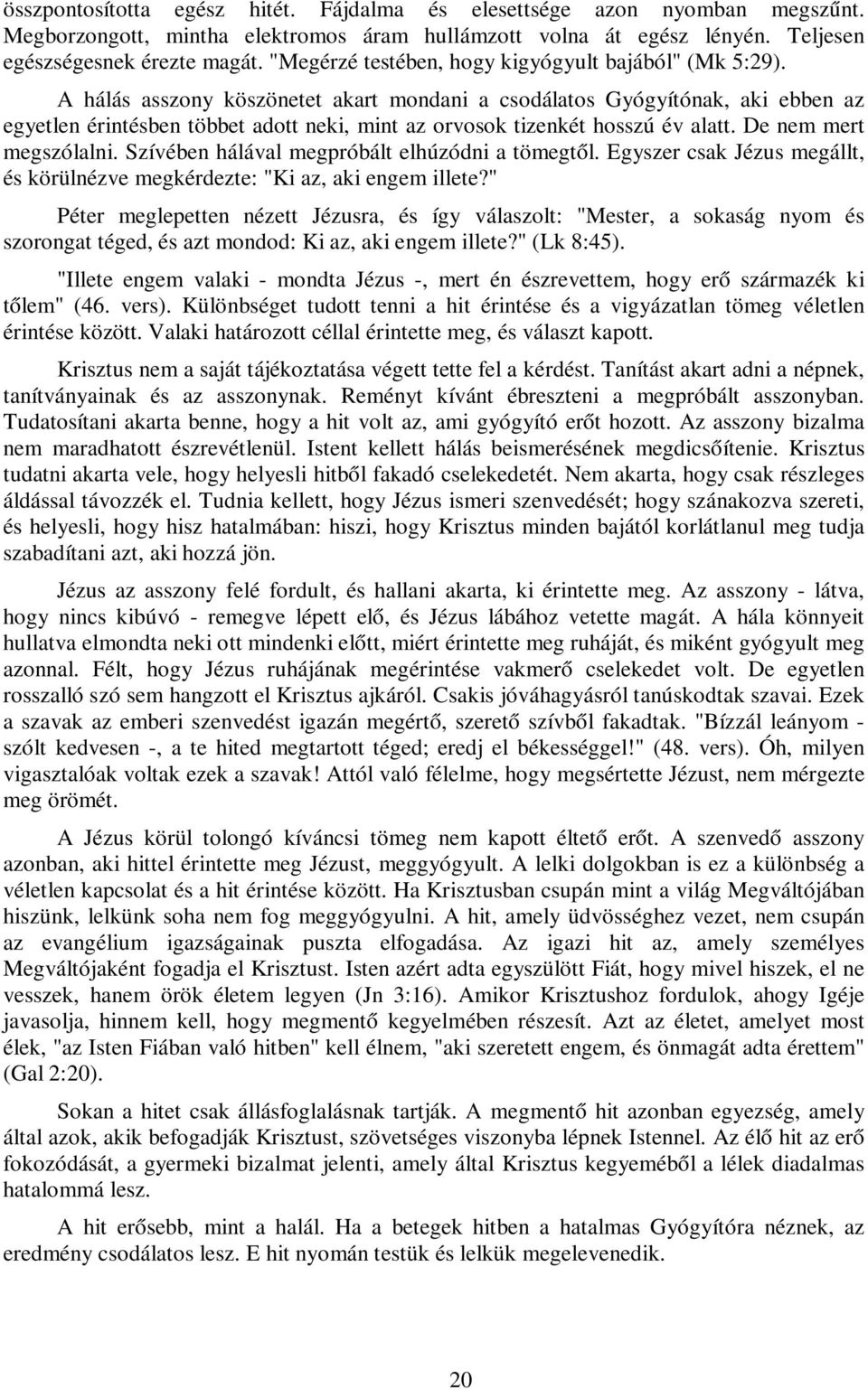 A hálás asszony köszönetet akart mondani a csodálatos Gyógyítónak, aki ebben az egyetlen érintésben többet adott neki, mint az orvosok tizenkét hosszú év alatt. De nem mert megszólalni.