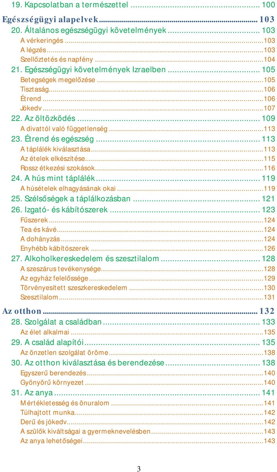 Étrend és egészség... 113 A táplálék kiválasztása... 113 Az ételek elkészítése... 115 Rossz étkezési szokások... 116 24. A hús mint táplálék... 119 A húsételek elhagyásának okai... 119 25.