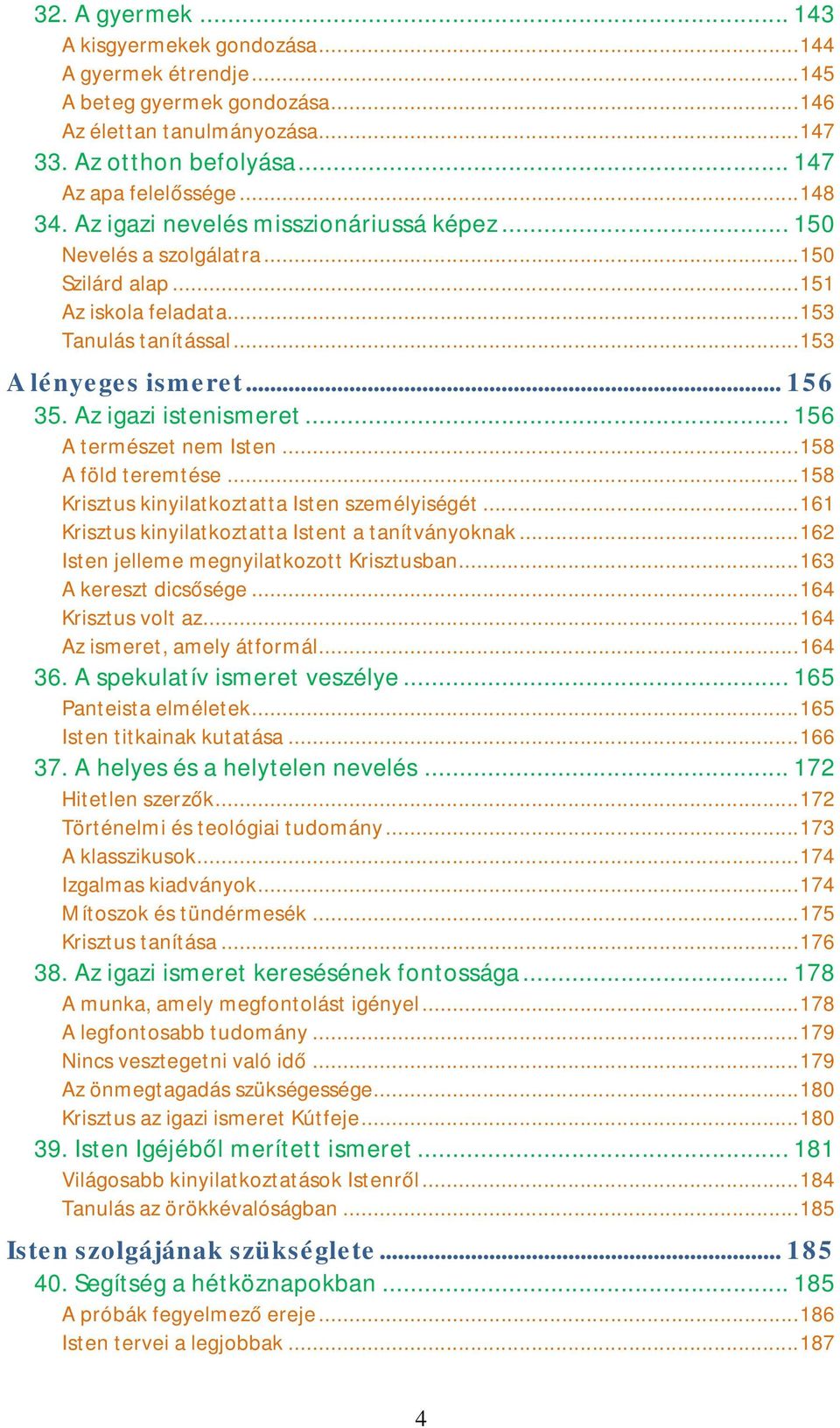 Az igazi istenismeret... 156 A természet nem Isten... 158 A föld teremtése... 158 Krisztus kinyilatkoztatta Isten személyiségét... 161 Krisztus kinyilatkoztatta Istent a tanítványoknak.