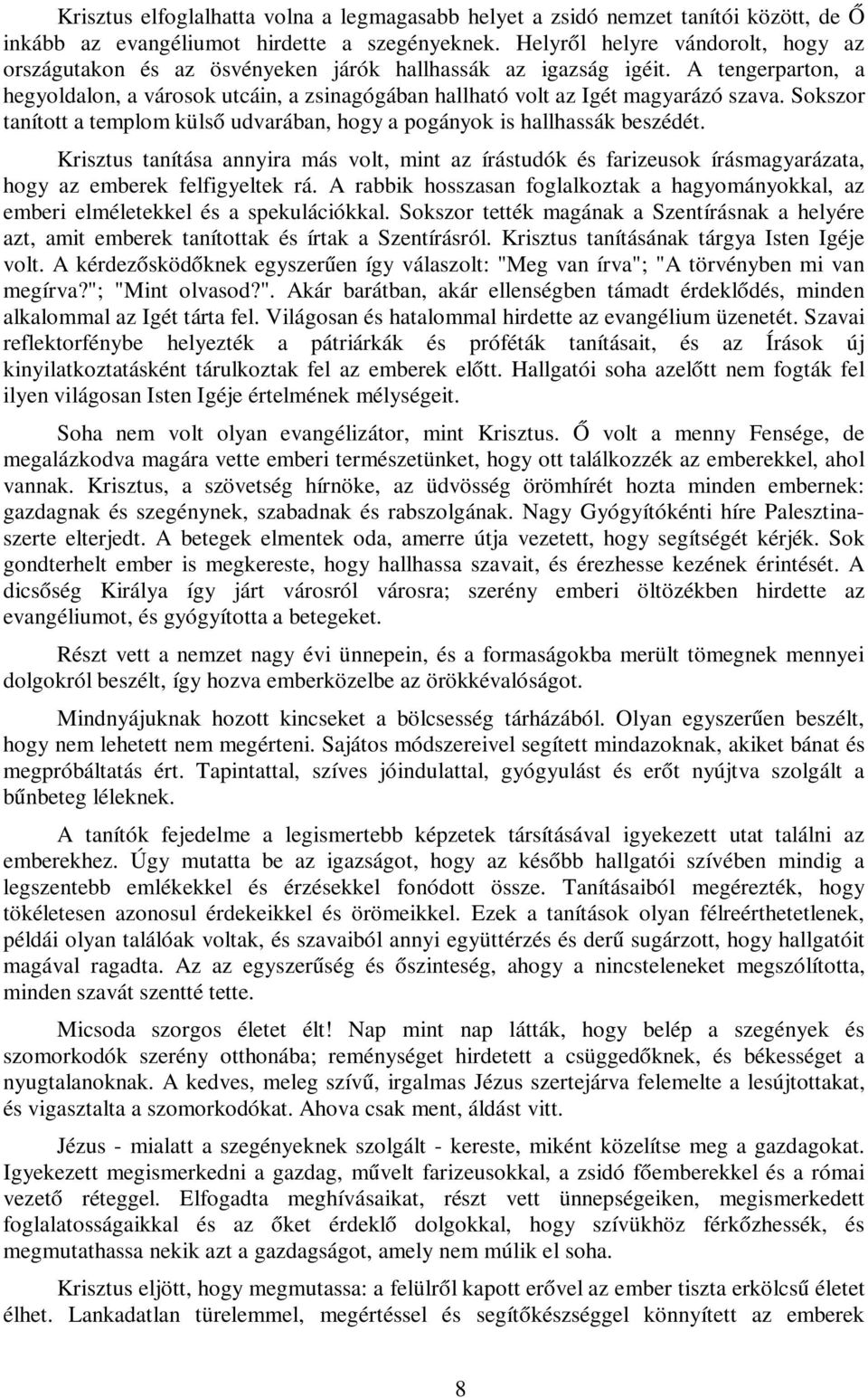 A tengerparton, a hegyoldalon, a városok utcáin, a zsinagógában hallható volt az Igét magyarázó szava. Sokszor tanított a templom külső udvarában, hogy a pogányok is hallhassák beszédét.