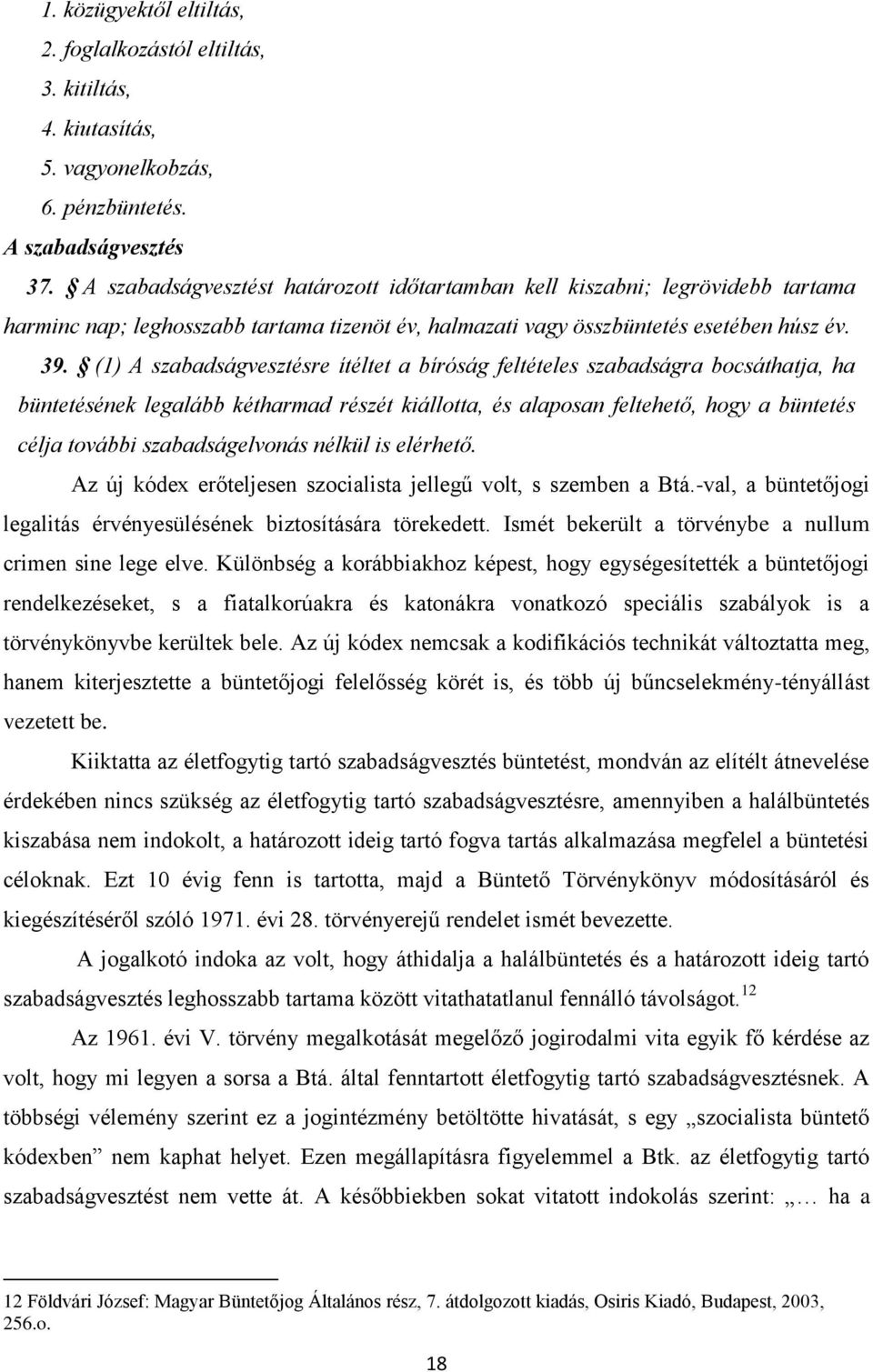 (1) A szabadságvesztésre ítéltet a bíróság feltételes szabadságra bocsáthatja, ha büntetésének legalább kétharmad részét kiállotta, és alaposan feltehető, hogy a büntetés célja további