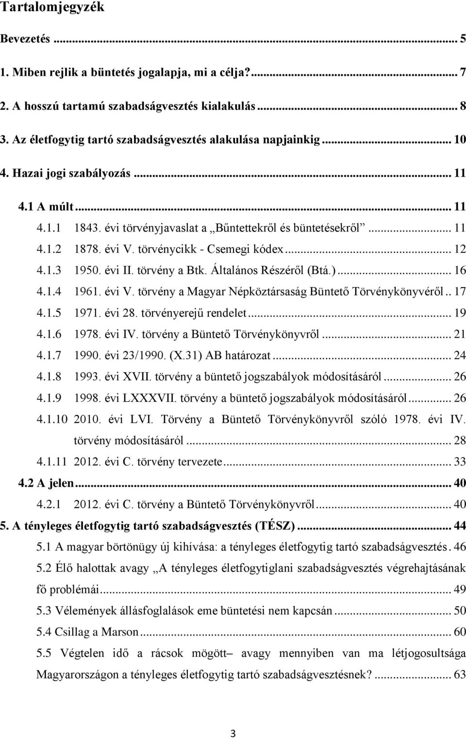 évi V. törvénycikk - Csemegi kódex... 12 4.1.3 1950. évi II. törvény a Btk. Általános Részéről (Btá.)... 16 4.1.4 1961. évi V. törvény a Magyar Népköztársaság Büntető Törvénykönyvéről.. 17 4.1.5 1971.