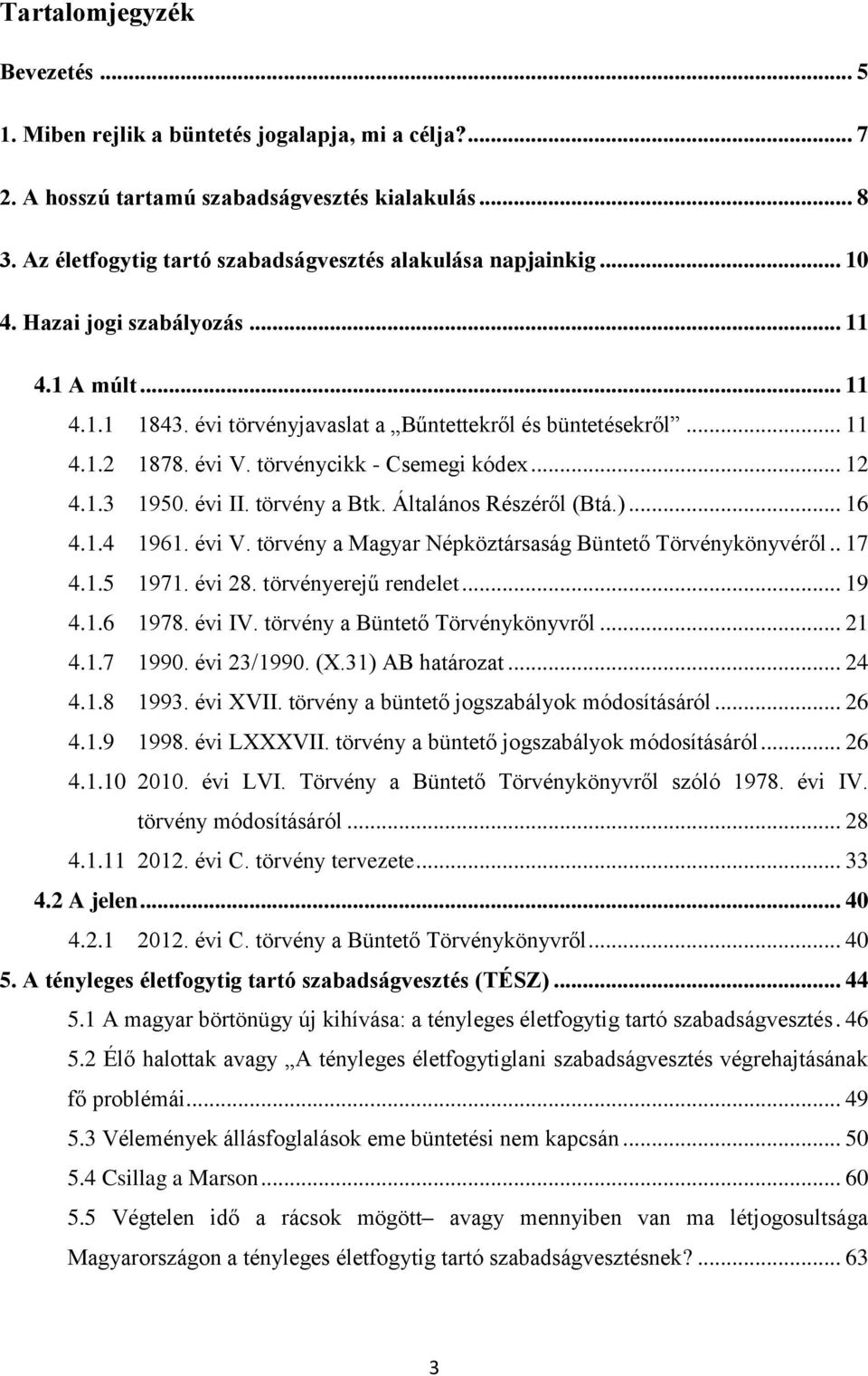 évi V. törvénycikk - Csemegi kódex... 12 4.1.3 1950. évi II. törvény a Btk. Általános Részéről (Btá.)... 16 4.1.4 1961. évi V. törvény a Magyar Népköztársaság Büntető Törvénykönyvéről.. 17 4.1.5 1971.