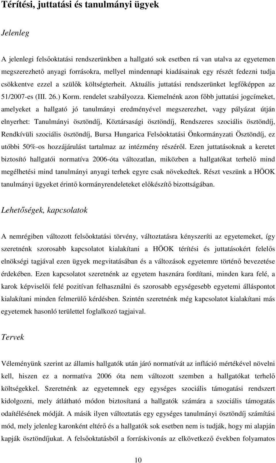 Kiemelnénk azon főbb juttatási jogcímeket, amelyeket a hallgató jó tanulmányi eredményével megszerezhet, vagy pályázat útján elnyerhet: Tanulmányi ösztöndíj, Köztársasági ösztöndíj, Rendszeres