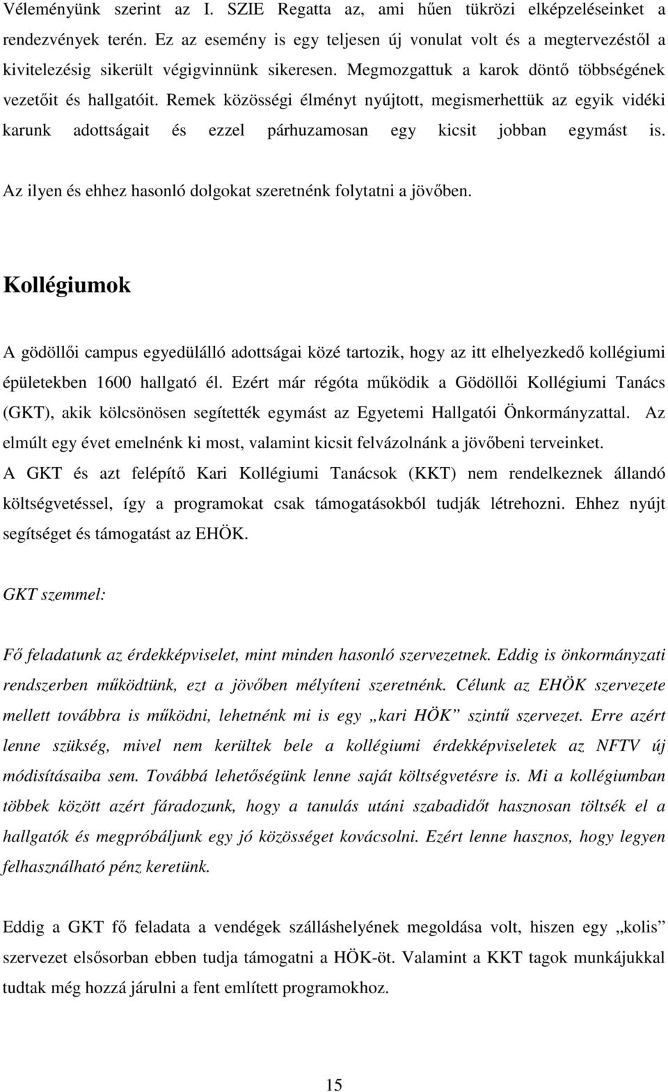 Remek közösségi élményt nyújtott, megismerhettük az egyik vidéki karunk adottságait és ezzel párhuzamosan egy kicsit jobban egymást is.