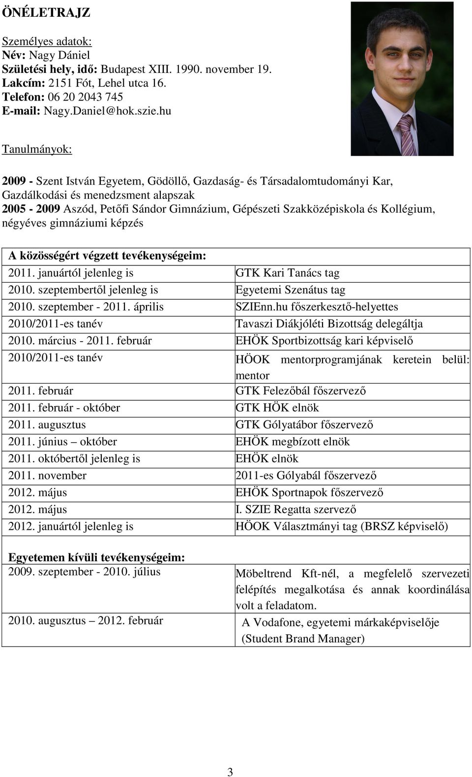 Kollégium, négyéves gimnáziumi képzés A közösségért végzett tevékenységeim: 2011. januártól jelenleg is GTK Kari Tanács tag 2010. szeptembertől jelenleg is Egyetemi Szenátus tag 2010.
