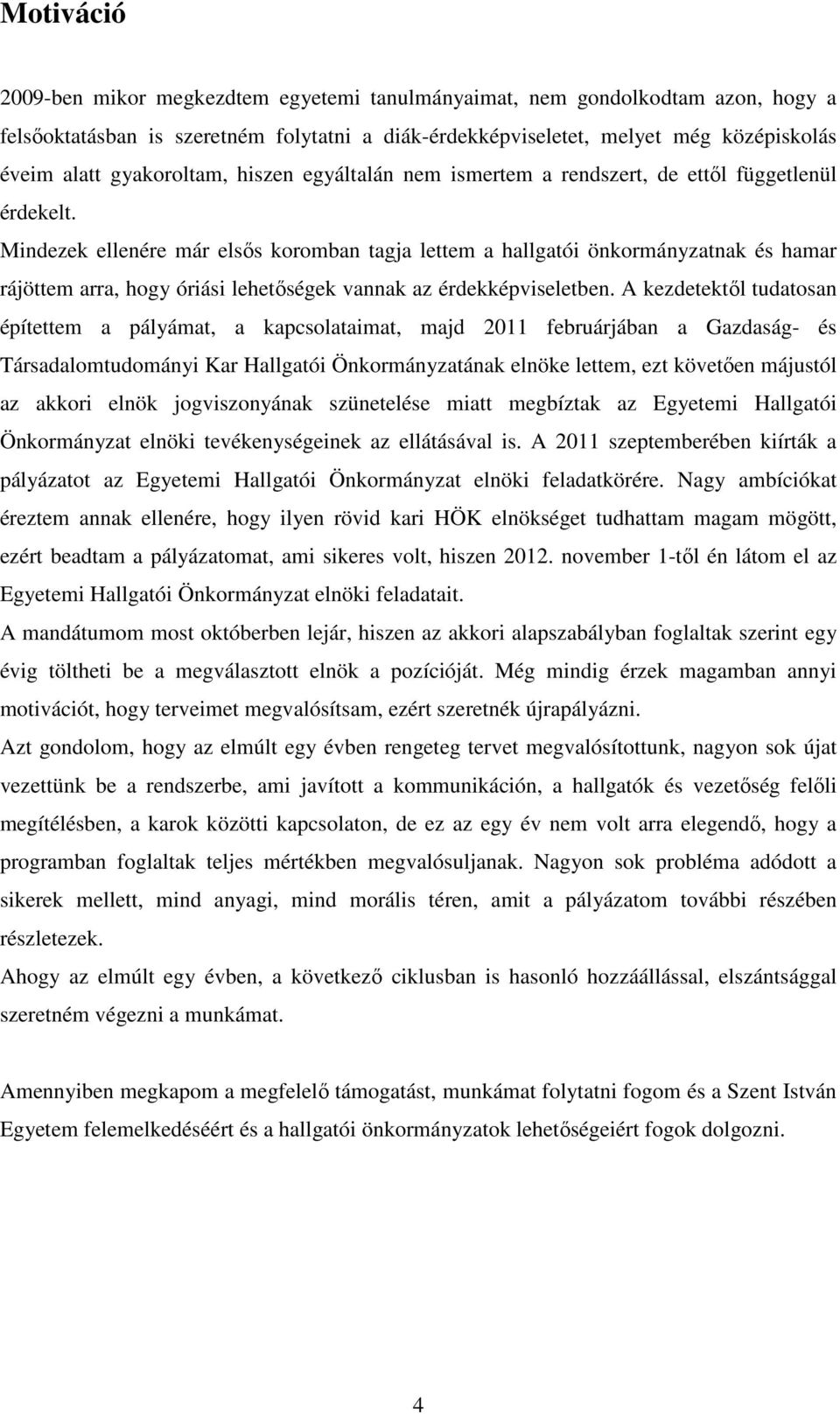 Mindezek ellenére már elsős koromban tagja lettem a hallgatói önkormányzatnak és hamar rájöttem arra, hogy óriási lehetőségek vannak az érdekképviseletben.