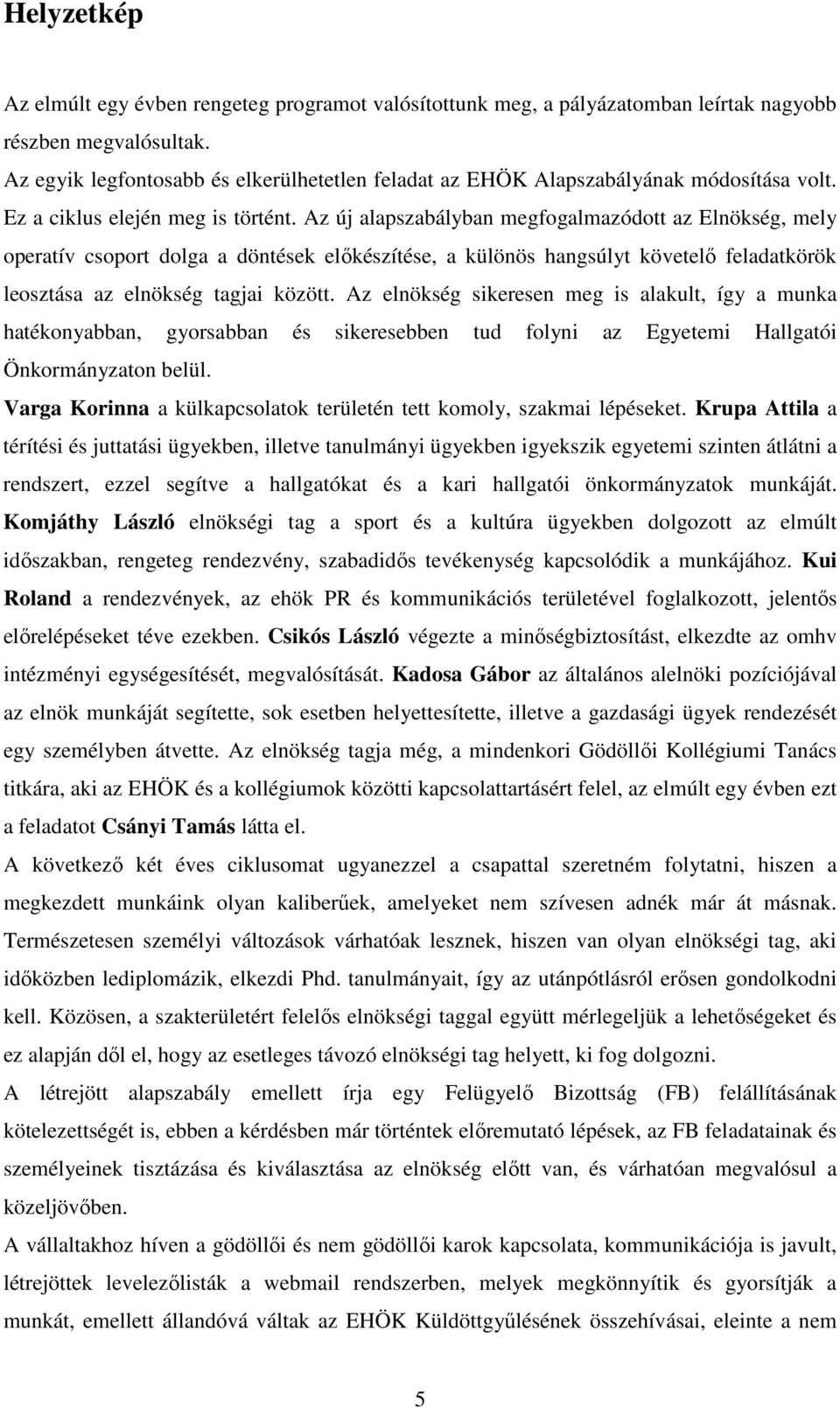 Az új alapszabályban megfogalmazódott az Elnökség, mely operatív csoport dolga a döntések előkészítése, a különös hangsúlyt követelő feladatkörök leosztása az elnökség tagjai között.